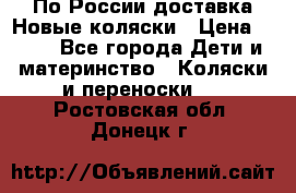 По России доставка.Новые коляски › Цена ­ 500 - Все города Дети и материнство » Коляски и переноски   . Ростовская обл.,Донецк г.